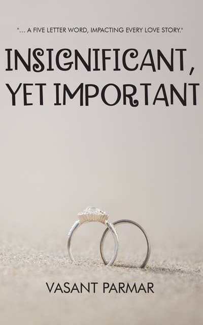 Insignificant, Yet Important: … a five letter word, impacting every love story