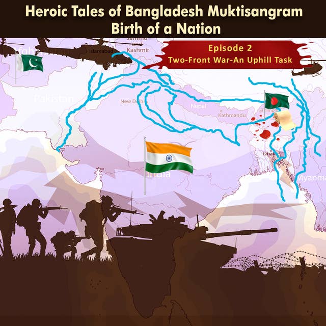 Heroic Tales of Bangladesh Muktisangram - Birth of a Nation - Episode 2 Two Front War an Uphil Task