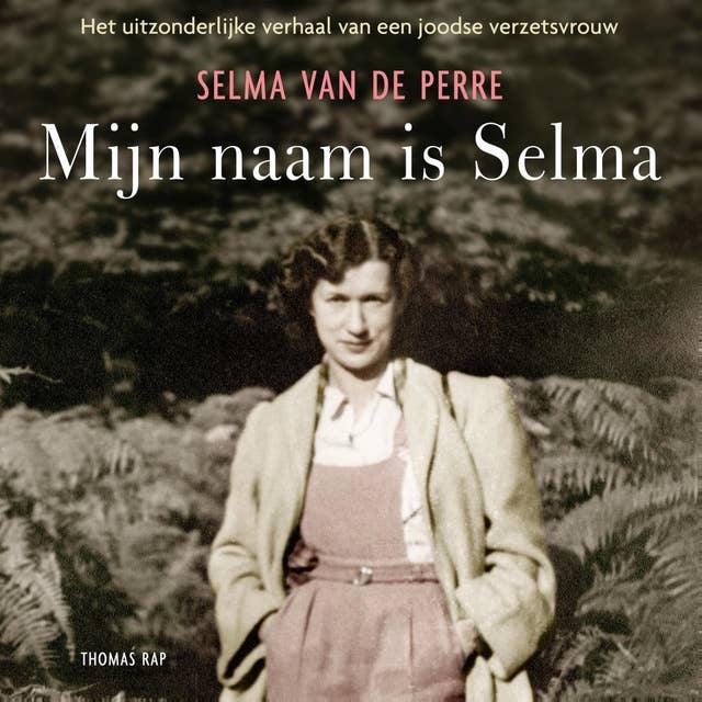 Mijn naam is Selma: Het uitzonderlijke verhaal van een joodse verzetsvrouw