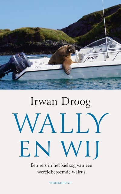 Wally en wij: Een reis in het kielzog van een wereldberoemde walrus