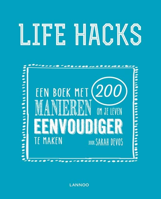 Life hacks: 200 dingen die je leven eenvoudiger maken