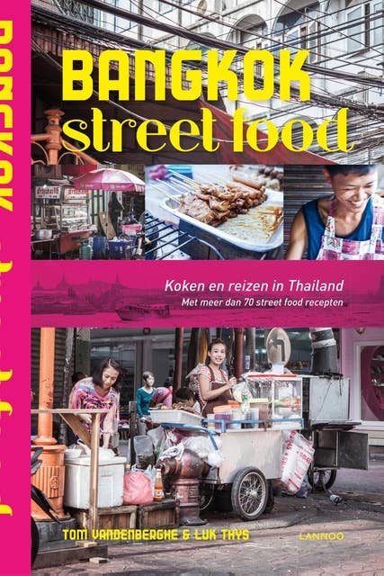 Bangkok Street Food: koken en reizen in Thailand. met meer dan 70 street food recepten
