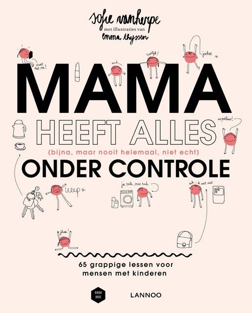 Mama heeft alles (bijna, maar nooit helemaal, niet echt) onder controle - (E-boek): 65 grappige lessen voor mensen met kinderen