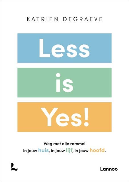Less is yes!: Weg met alle rommel in je huis, in je lijf en je hoofd