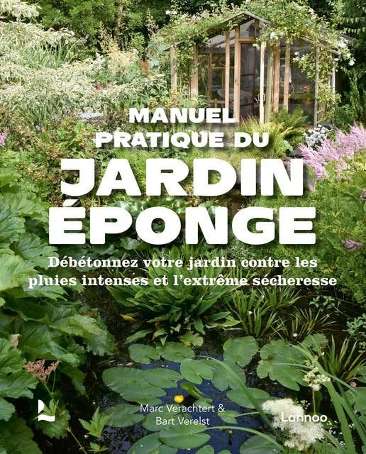 Manuel pratique du jardin-éponge: Débétonnez votre jardin contre les pluies intenses et l'extrême sécheresse