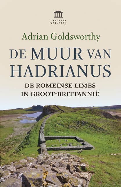 De Muur van Hadrianus: De Romeinse limes in Groot-Brittannië