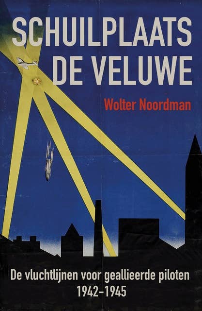 Schuilplaats de Veluwe: De vluchtlijnen voor gealieerde piloten 1942-1945