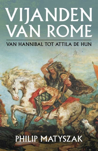 Vijanden van Rome: Van Hannibal tot Attila de Hun