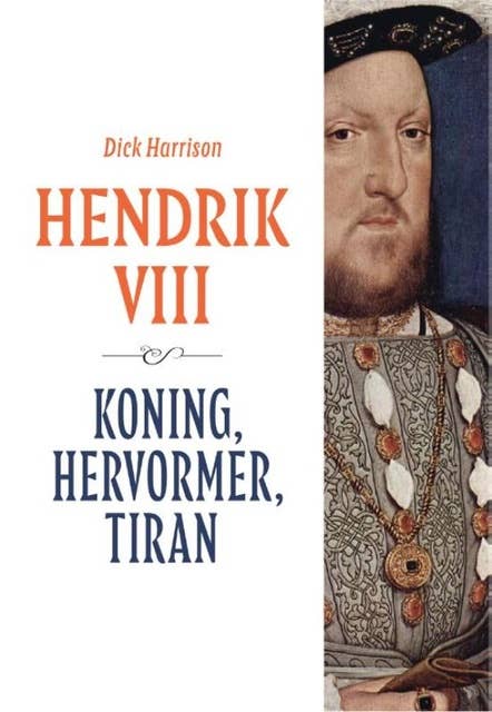 Hendrik VIII: Koning, hervormer, tiran