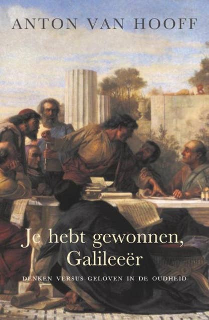 Je hebt gewonnen, Galileeër: Denken versus geloven in de oudheid