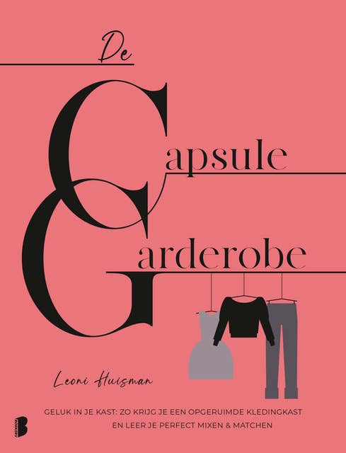 De capsulegarderobe: Geluk in je kast: zo krijg je een opgeruimde kledingkast en leer je perfect mixen & matchen
