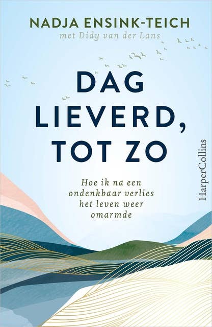 Dag lieverd, tot zo: Hoe ik na een ondenkbaar verlies het leven weer omarmde