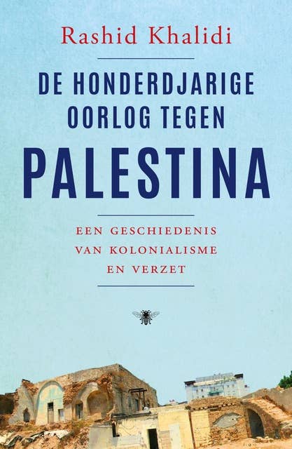De honderdjarige oorlog tegen Palestina: Een geschiedenis van kolonialisme en verzet
