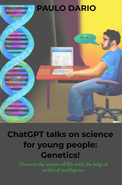 ChatGPT talks on science for young people: Genetics!: Discover the secrets of life with the help of artificial intelligence