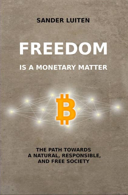 Freedom is a monetary matter: The path towards a natural, responsible, and free society