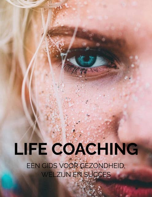 Life coaching Je beste zelf: Een Gids voor Gezondheid, Welzijn en Succes