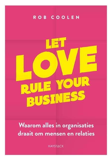 Let love rule your business: Waarom alles in organisaties draait om mensen en relaties