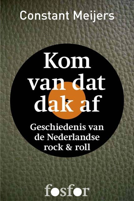 Kom van dat dak af: geschiedenis van de Nederlandse rock en roll