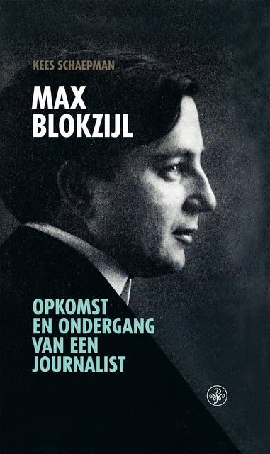 Max Blokzijl: Opkomst en ondergang van een journalist