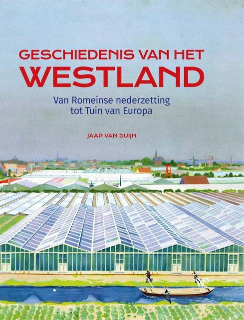 Geschiedenis van het Westland: Van Romeinse nederzetting tot Tuin van Europa