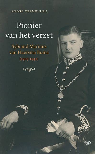 Pionier van het verzet: Sybrand Marinus van Haersma Buma (1903-1942)