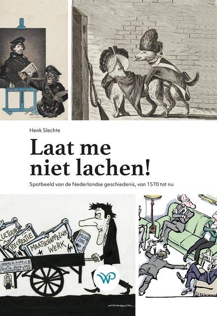 Laat me niet lachen!: Spotbeeld van de Nederlandse geschiedenis, van 1570 tot nu