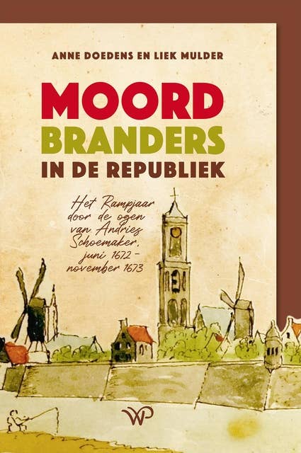 Moordbranders in de Republiek: Het Rampjaar door de ogen van Andries Schoemaker, juni 1672-november 1673