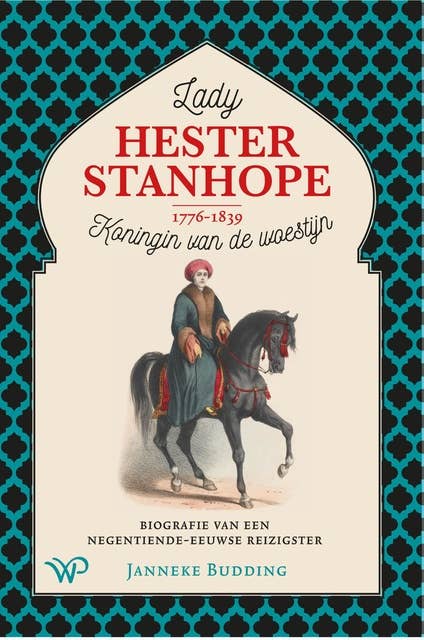 Lady Hester Stanhope (1776-1839), koningin van de woestijn: Biografie van een negentiende-eeuwse reizigster