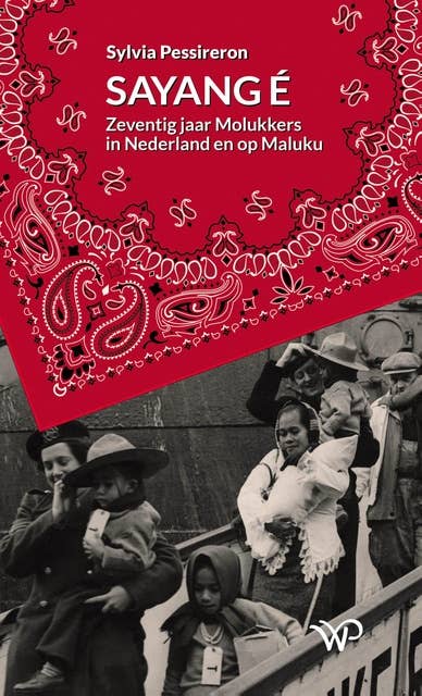 Sayang é: Zeventig jaar Molukkers in Nederland en op Maluku