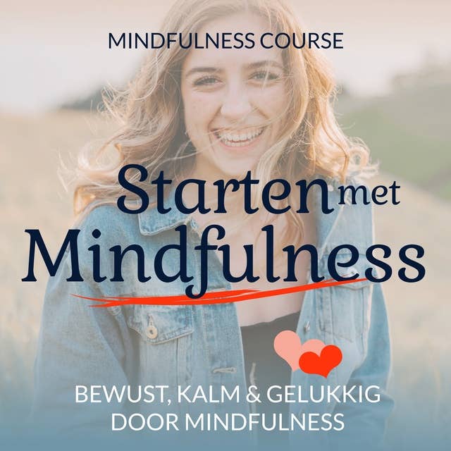 Starten met Mindfulness: Course: Leer om meer bewust te zijn, kalmer en gelukkiger!