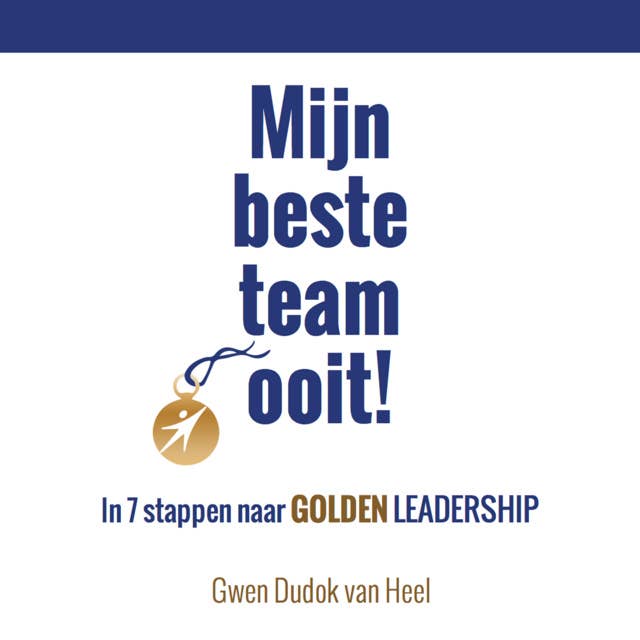 Mijn beste team ooit! In 7 stappen naar Gouden Leiderschap: In 7 stappen naar Golden Leadership