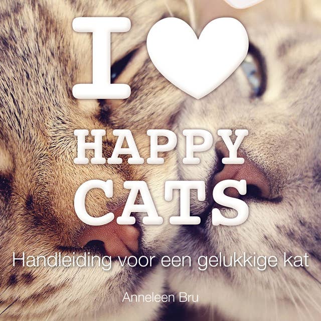 I love Happy Cats: Handleiding voor een gelukkige kat