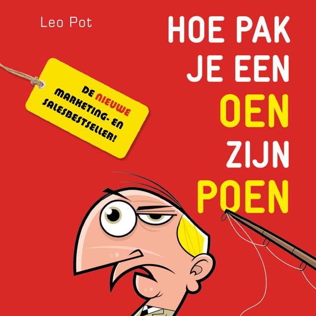 Hoe Pak Je Een Oen Zijn Poen: De Psychologie Van Het Overtuigen -  Luisterboek & Ebook - Leo Pot - Storytel