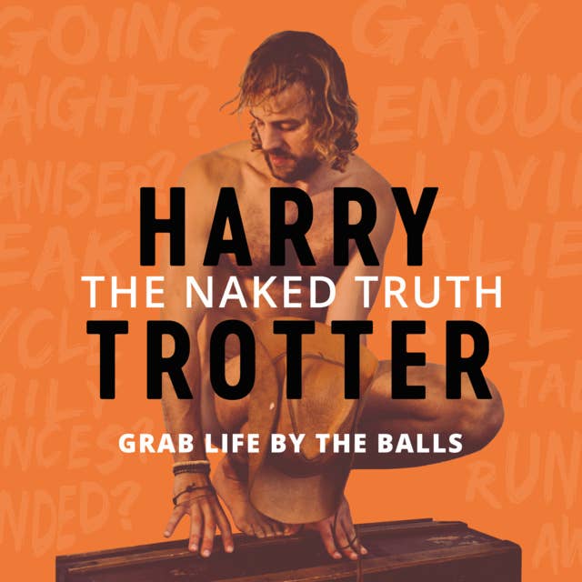 The Naked Truth: How to grab life by the balls so you can turn your fears into powers