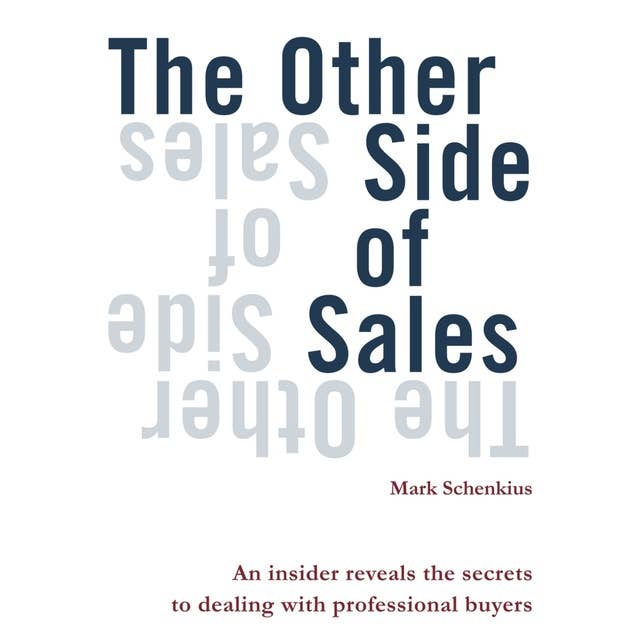 The other side of sales: An insider reveals the secrets to dealing with professional buyers: An insider reveals the secrets to dealing with professional buyers