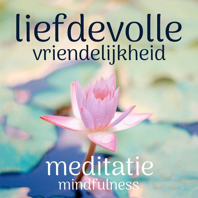 Liefdevolle Vriendelijkheid: Mindfulness Meditatie