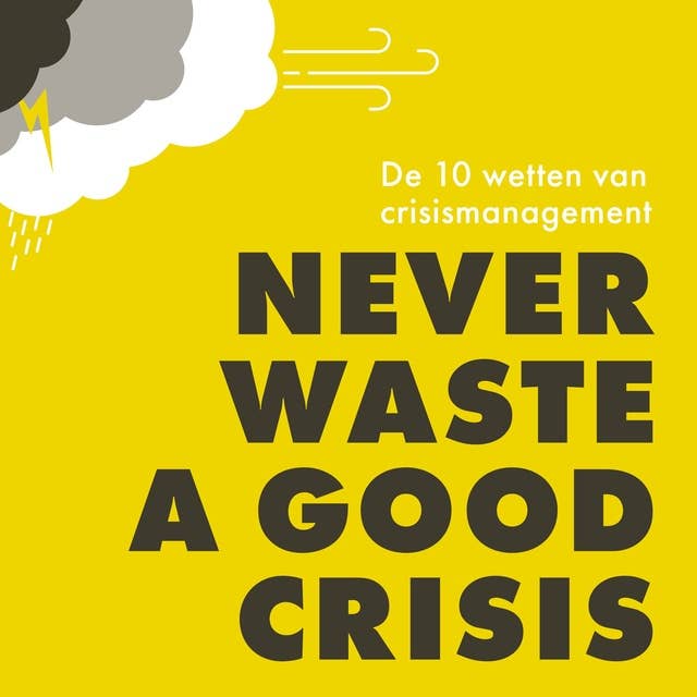 Never waste a good crisis: De 10 wetten van crisismanagement