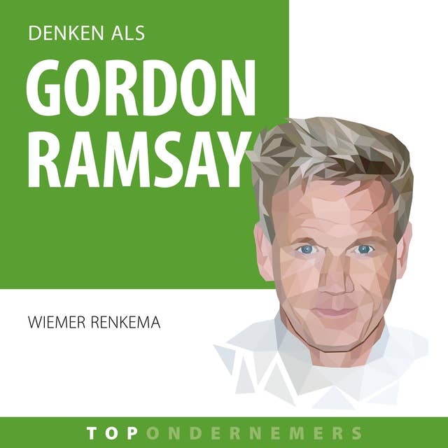 Denken als Gordon Ramsay: Hoe een straatschoffie 's werelds rijkste chef-kok werd