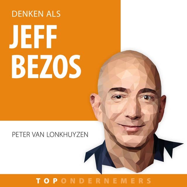 Denken als Jeff Bezos: Hoe een zuinige workaholic de grootste winkel ter wereld bouwde