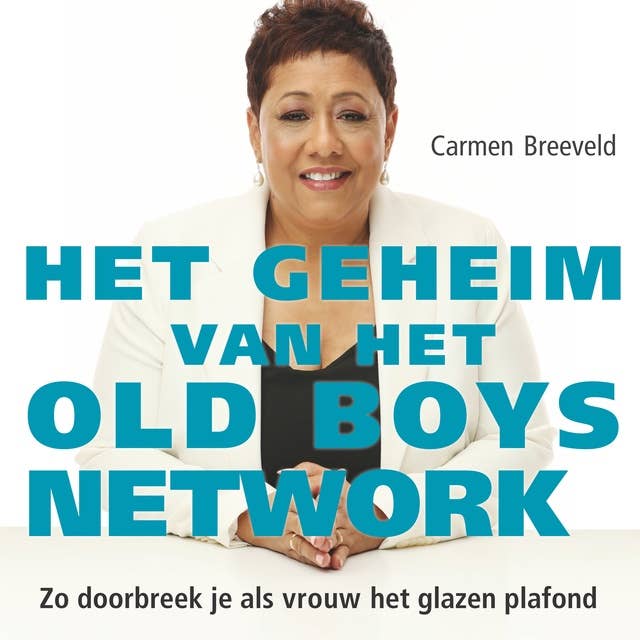 Het geheim van het old boys network: Zo doorbreek je als vrouw het glazen plafond: Zo doorbreek je als vrouw het glazen plafond