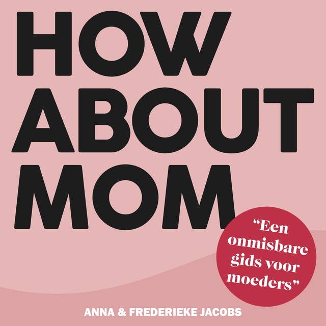Cover for HOW ABOUT MOM: HET EERLIJKE MOEDER-BOEK: ONMISBARE GIDS OVER ZWANGER ZIJN, BEVALLEN, BORSTVOEDING EN OUDERSCHAP