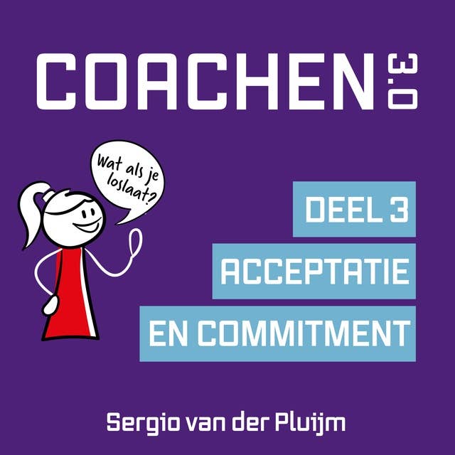 Coachen 3.0 - Deel 3: Acceptatie en Commitment: Positief, effectief coachen anno nu
