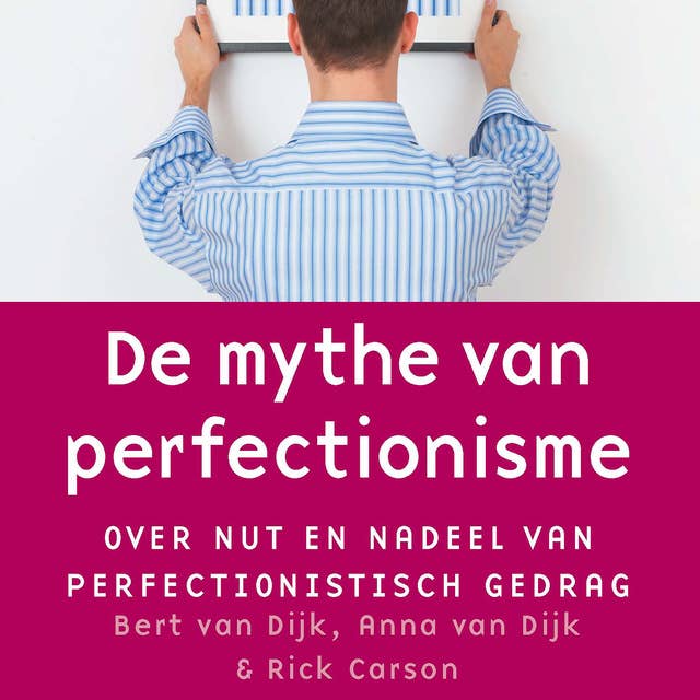De mythe van perfectionisme: Over nut en nadeel van perfectionistisch gedrag