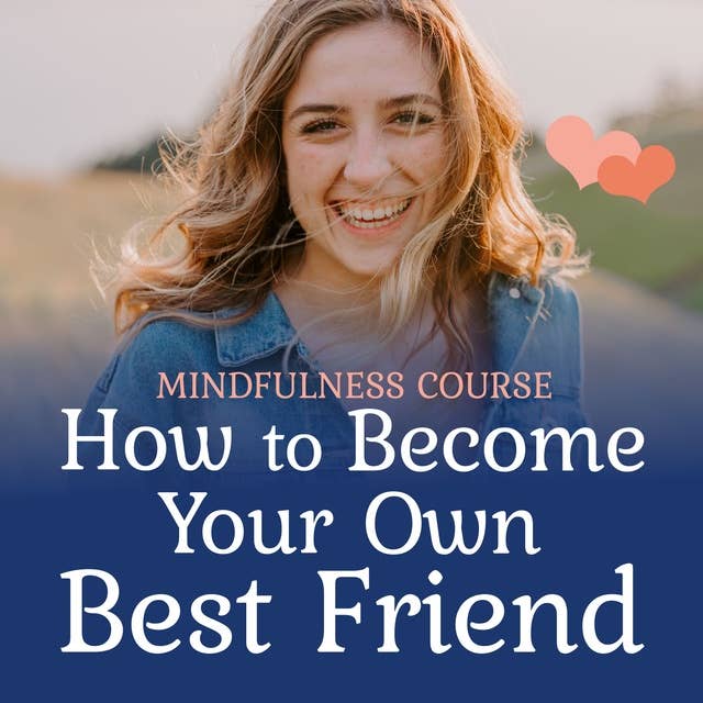 How to become your own best friend: Mindfulness course