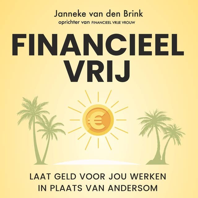 Financieel vrij: Laat geld voor jou werken in plaats van andersom
