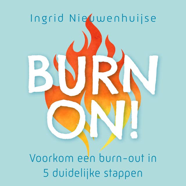 Burn on! Voorkom een burn-out in 5 duidelijke stappen