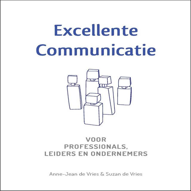 Excellente Communicatie: Voor Professionals, Leiders en Ondernemers