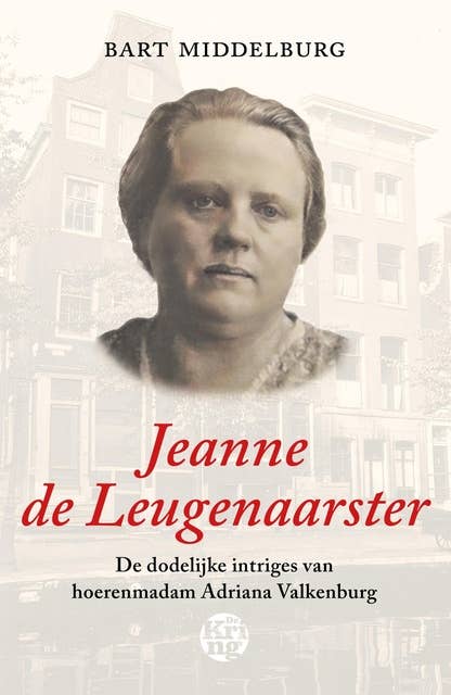 Jeanne de Leugenaarster: De dodelijke intriges van hoerenmadam Adriana Valkenburg