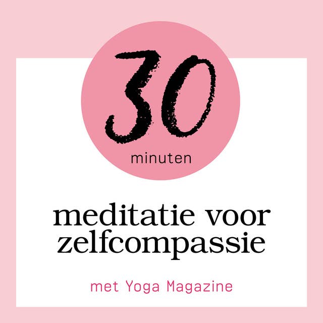 30 Minuten Meditatie Voor Zelfcompassie: met Yoga Magazine