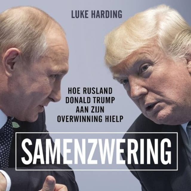 Samenzwering: Hoe Rusland Donald Trump aan zijn overwinning hielp by Luke Harding
